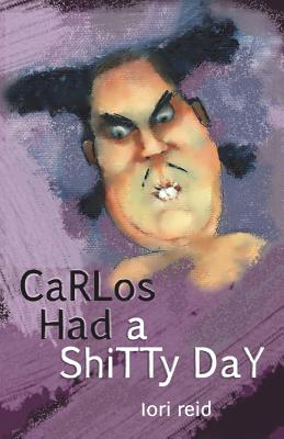 Carlos Had a Shitty Day: A Picture Book for Adults - Reid, Lori