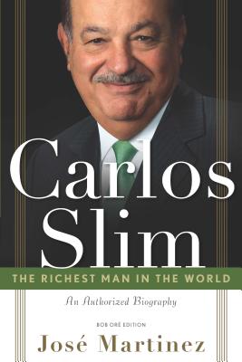 Carlos Slim: The Richest Man in the World: The Authorized Biography - Martinez, Jose