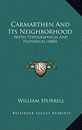 Carmarthen And Its Neighborhood: Notes Topographical And Historical (1860)