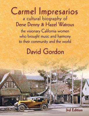 Carmel Impresarios: A cultural biography of Dene Denny and Hazel Watrous - Gordon, David J