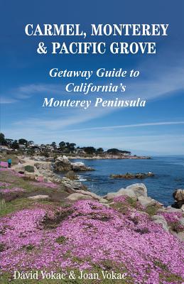 Carmel, Monterey & Pacific Grove: Getaway Guide to California's Monterey Peninsula - Vokac, David, and Vokac, Joan
