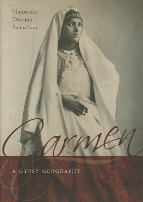 Carmen, a Gypsy Geography - Bennahum, Ninotchka Devorah