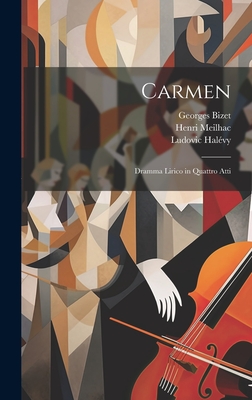 Carmen: Dramma Lirico in Quattro Atti - Meilhac, Henri, and Halvy, Ludovic, and Bizet, Georges