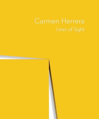 Carmen Herrera: Lines of Sight - Miller, Dana, and Lemoine, Serge (Contributions by), and Mosquera, Gerardo (Contributions by)