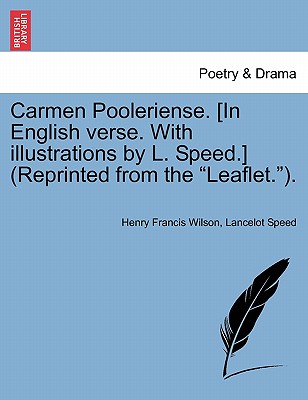 Carmen Pooleriense. [In English Verse. with Illustrations by L. Speed.] (Reprinted from the Leaflet.). - Wilson, Henry Francis, and Speed, Lancelot