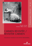 Carmen Revisit?e / Revisiter Carmen: Nouveaux Visages d'Un Mythe Transversal