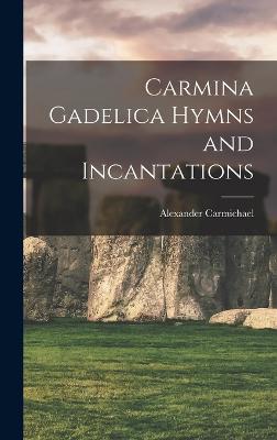 Carmina Gadelica Hymns and Incantations - Carmichael, Alexander