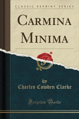 Carmina Minima (Classic Reprint) - Clarke, Charles Cowden