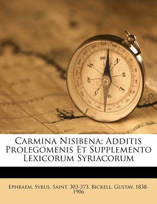 Carmina Nisibena; Additis Prolegomenis Et Supplemento Lexicorum Syriacorum - Bickell, Gustav, and 1838-1906, Bickell Gustav, and Ephraem, Syrus Saint 303 (Creator)