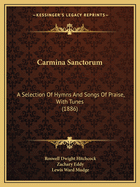 Carmina Sanctorum: A Selection Of Hymns And Songs Of Praise, With Tunes (1886)