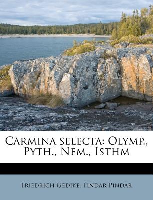 Carmina Selecta: Olymp., Pyth., Nem., Isthm - Gedike, Friedrich, and Pindar, Pindar