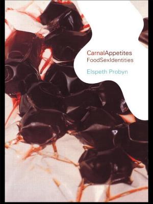 Carnal Appetites: FoodSexIdentities - Probyn, Elspeth