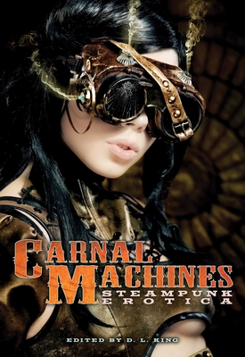 Carnal Machines: Steampunk Erotica - King, D L (Editor)