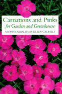 Carnations and Pinks for Garden and Greenhouse: Their True History and Complete Cultivation - Galbally, John, and Galbally, Elleen, and Brickell, Christopher (Foreword by)