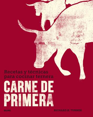 Carne de Primera: Recetas y T?cnicas Para Cocinar Ternera - Turner, Richard H