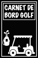 Carnet de Bord Golf: Cahier de notes pour un passionn de golf - Livret de suivi statistique de score de golf avec tableaux - Carnet d'entranement pour suivre vos rsultats et noter vos statistiques de chacun de vos parcours - Cadeau idal pour golfeur