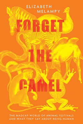 Carnival: How We Use Animals to Celebrate Ourselves - MeLampy, Elizabeth