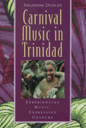 Carnival Music in Trinidad: Experiencing Music, Expressing Culture