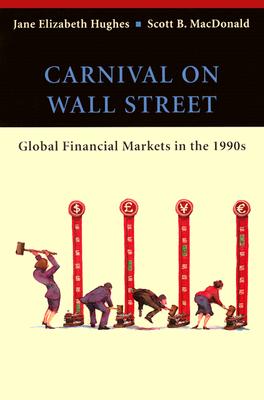 Carnival on Wall Street: Global Financial Markets in the 1990s - Hughes, Jane Elizabeth, and MacDonald, Scott B