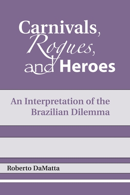 Carnivals, Rogues, and Heroes: An Interpretation of the Brazilian Dilemma - Damatta, Roberto, Professor, and Drury, John (Translated by)