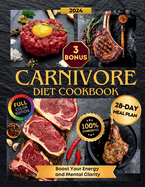 Carnivore Diet Cookbook: Effortless, Tasty, and Fast! 2000+ Days of Easy Step-by-Step Recipes with a 28-Day Meal Plan to Boost Your Energy, Mental Clarity and Improve Your Health Full Color Edition!