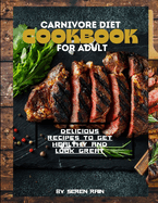 Carnivore Diet Cookbook for Adult: Delicious Recipes to Get Healthy and Look Great