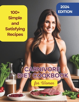 Carnivore Diet Cookbook for Women: 100+ Simple and Satisfying Recipes to Boost Energy and Vitality - Robinson, Robinson, and Robinson, Daisy