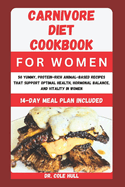 Carnivore Diet Cookbook for Women: 50 Yummy, Pr t  n-R  h An m l-B   d R       th t Su   rt O t m l H  lth, H rm n l Balanc