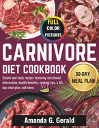 Carnivore Diet Cookbook: Simple and tasty recipes featuring nutritional information, health benefits, cooking tips, a 30-day meal plan, and more.