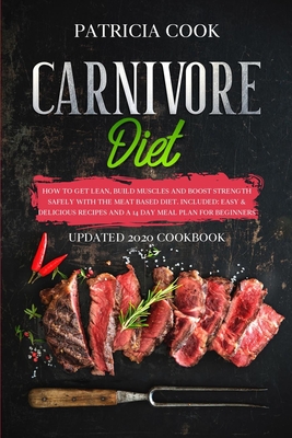 Carnivore Diet: How to Get LEAN, Build Muscles and Boost Strength SAFELY with the MEAT BASED DIET. Included: EASY & DELICIOUS RECIPES and A 14 DAY MEAL PLAN for Beginners - Cook, Patricia