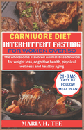 Carnivore Diet Intermittent Fasting for Women Over 50: The wholesome Flavored Animal-Based recipe for weight loss, cognitive health, physical wellness and healthy aging