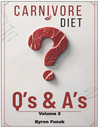 Carnivore Diet Q's & A's Volume 2: Your Most Pressing Questions Answered-Practical Advice, Real Insights, and Motivation to Thrive on Carnivore