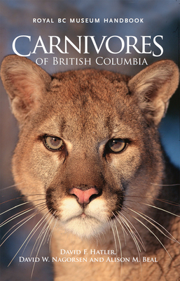 Carnivores of British Columbia - Hatler, David F, and Nagorsen, David W, and Beal, Alison M