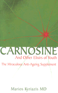 Carnosine: And Other Elixirs of Youth the Miraculous Anti-Aging Supplement - Kyriazis, Marios