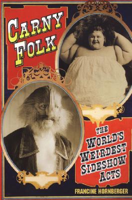 Carny Folk: The World's Weirdest Sideshow Acts - Hornberger, Francine