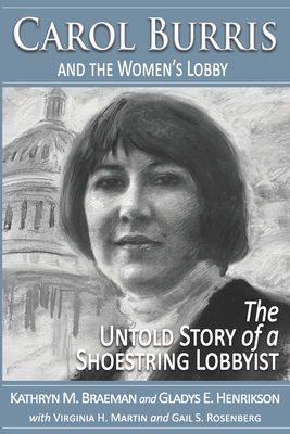 Carol Burris and the Women's Lobby: The Untold Story of a Shoestring Lobbyist - Braeman, Kathryn M, and Martin, Virginia H, and Rosenberg, Gail S