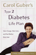 Carol Guber's Type 2 Diabetes Life Plan: Take Charge, Take Care and Feel Better Than Ever