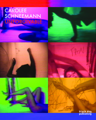 Carolee Schneemann: Unforgivable - Schneemann, Carolee (Contributions by), and Ragona, Melissa (Contributions by), and White, Kenneth (Editor)