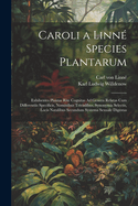 Caroli a Linn Species Plantarum: Exhibentes Plantas Rite Cognitas Ad Genera Relatas Cum Differentiis Specificis, Nominibus Trivialibus, Synonymis Selectis, Locis Natalibus Secundum Systema Sexuale Digestas