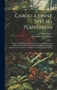 Caroli a Linn? Species Plantarum: Exhibentes Plantas Rite Cognitas Ad Genera Relatas Cum Differentiis Specificis, Nominibus Trivialibus, Synonymis Selectis, Locis Natalibus Secundum Systema Sexuale Digestas