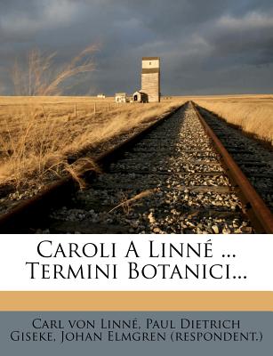 Caroli a Linne ... Termini Botanici... - Von Linn, Carl, and Linne, Carl Von, and Paul Dietrich Giseke (Creator)