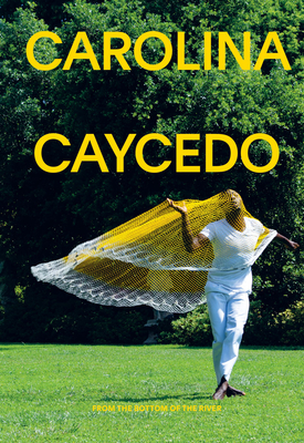 Carolina Caycedo: From the Bottom of the River - Caycedo, Carolina (Artist), and Acevedo-Yates, Carla (Editor), and Hernndez-Palmar, David (Text by)
