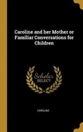 Caroline and Her Mother or Familiar Conversations for Children