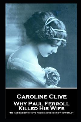 Caroline Clive - Why Paul Ferroll Killed His Wife: 'He had everything to recommend him to the world'' - Clive, Caroline