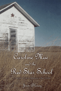 Caroline Mae and the Red Star School: A Memoir of Life in Nebraska in the 1930s