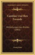 Caroline Und Ihre Freunde: Mittheilungen Aus Briefen (1882)