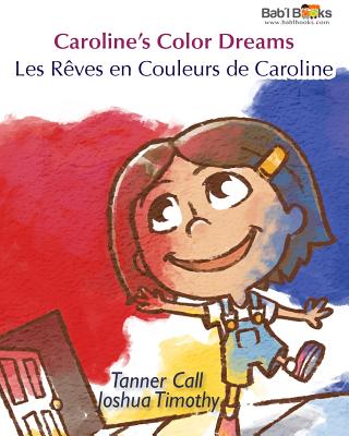 Caroline's Color Dreams: Les Reves En Couleurs de Caroline: Babl Children's Books in French and English - Call, Tanner, and Books, Babl, and Timothy, Joshua (Illustrator)