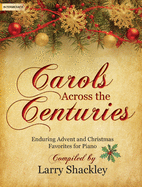Carols Across the Centuries: Enduring Advent and Christmas Favorites for Piano