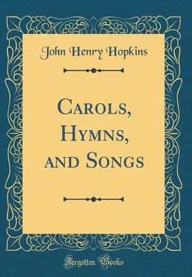 Carols, Hymns, and Songs (Classic Reprint) - Hopkins, John Henry