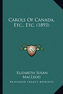 Carols Of Canada, Etc., Etc. (1893) - MacLeod, Elizabeth Susan